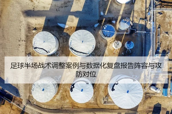 足球半场战术调整案例与数据化复盘报告阵容与攻防对位