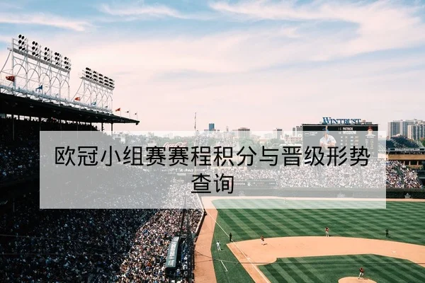 欧冠小组赛赛程积分与晋级形势查询